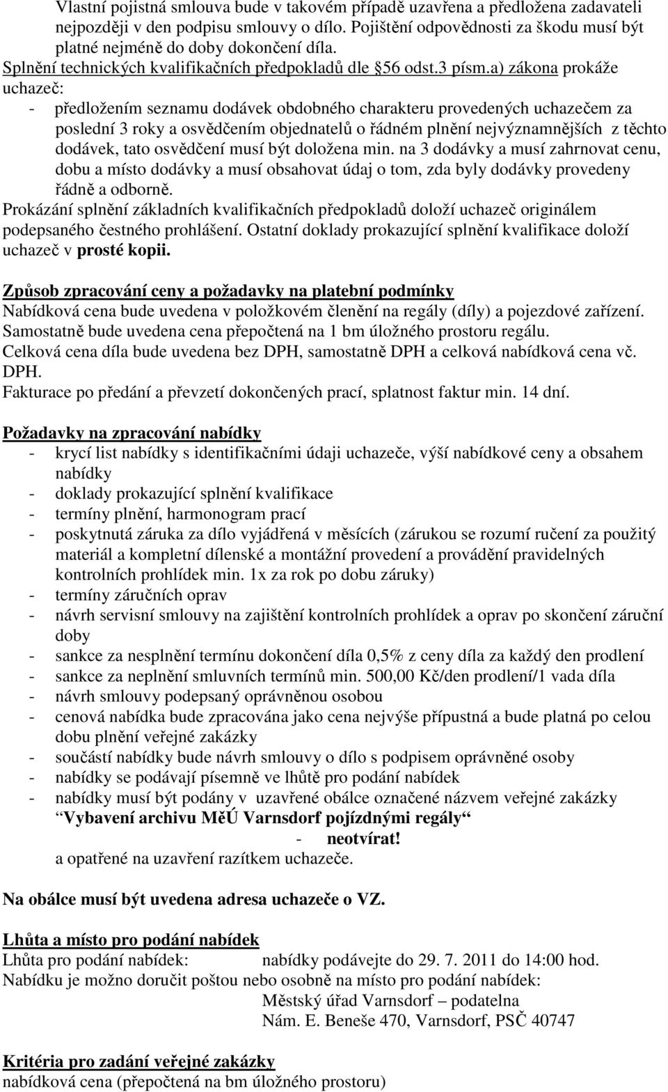 a) zákona prokáže uchazeč: - předložením seznamu dodávek obdobného charakteru provedených uchazečem za poslední 3 roky a osvědčením objednatelů o řádném plnění nejvýznamnějších z těchto dodávek, tato