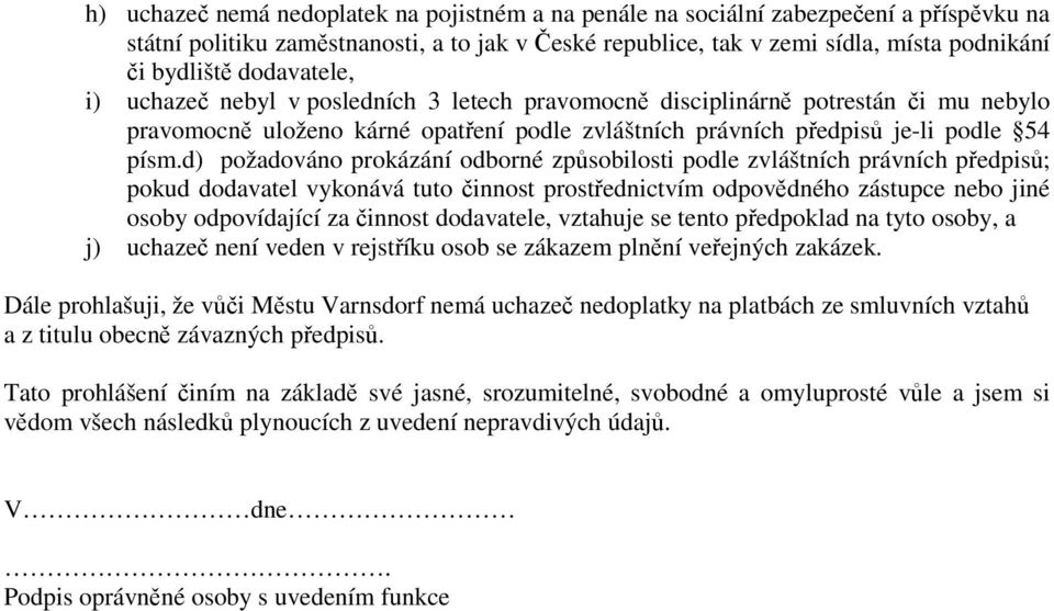 d) požadováno prokázání odborné způsobilosti podle zvláštních právních předpisů; pokud dodavatel vykonává tuto činnost prostřednictvím odpovědného zástupce nebo jiné osoby odpovídající za činnost