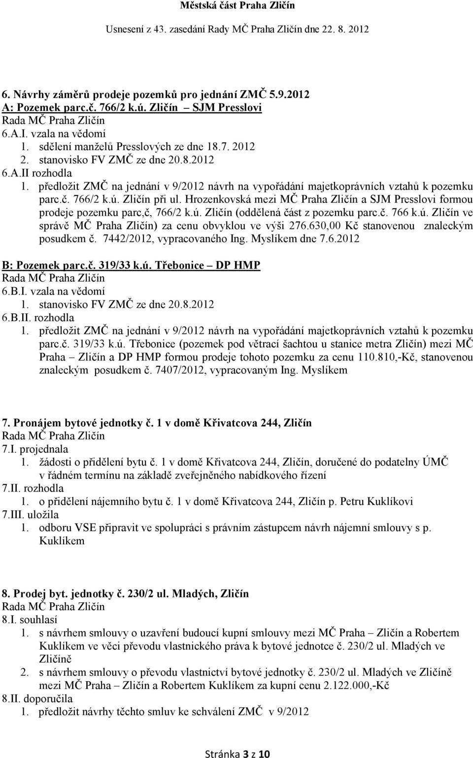 Hrozenkovská mezi MČ Praha Zličín a SJM Presslovi formou prodeje pozemku parc,č, 766/2 k.ú. Zličín (oddělená část z pozemku parc.č. 766 k.ú. Zličín ve správě MČ Praha Zličín) za cenu obvyklou ve výši 276.