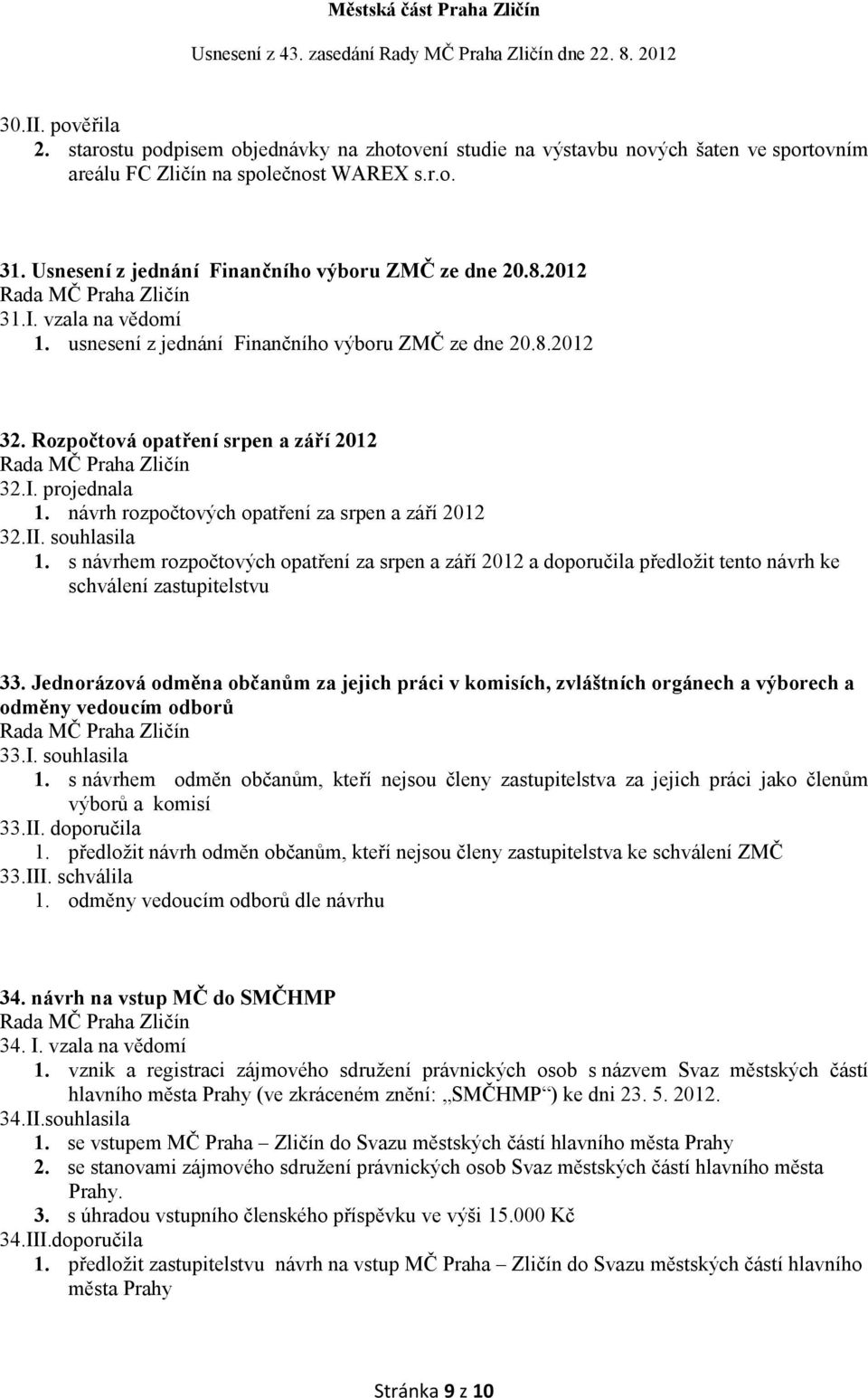 návrh rozpočtových opatření za srpen a září 2012 32.II. souhlasila 1. s návrhem rozpočtových opatření za srpen a září 2012 a doporučila předložit tento návrh ke schválení zastupitelstvu 33.