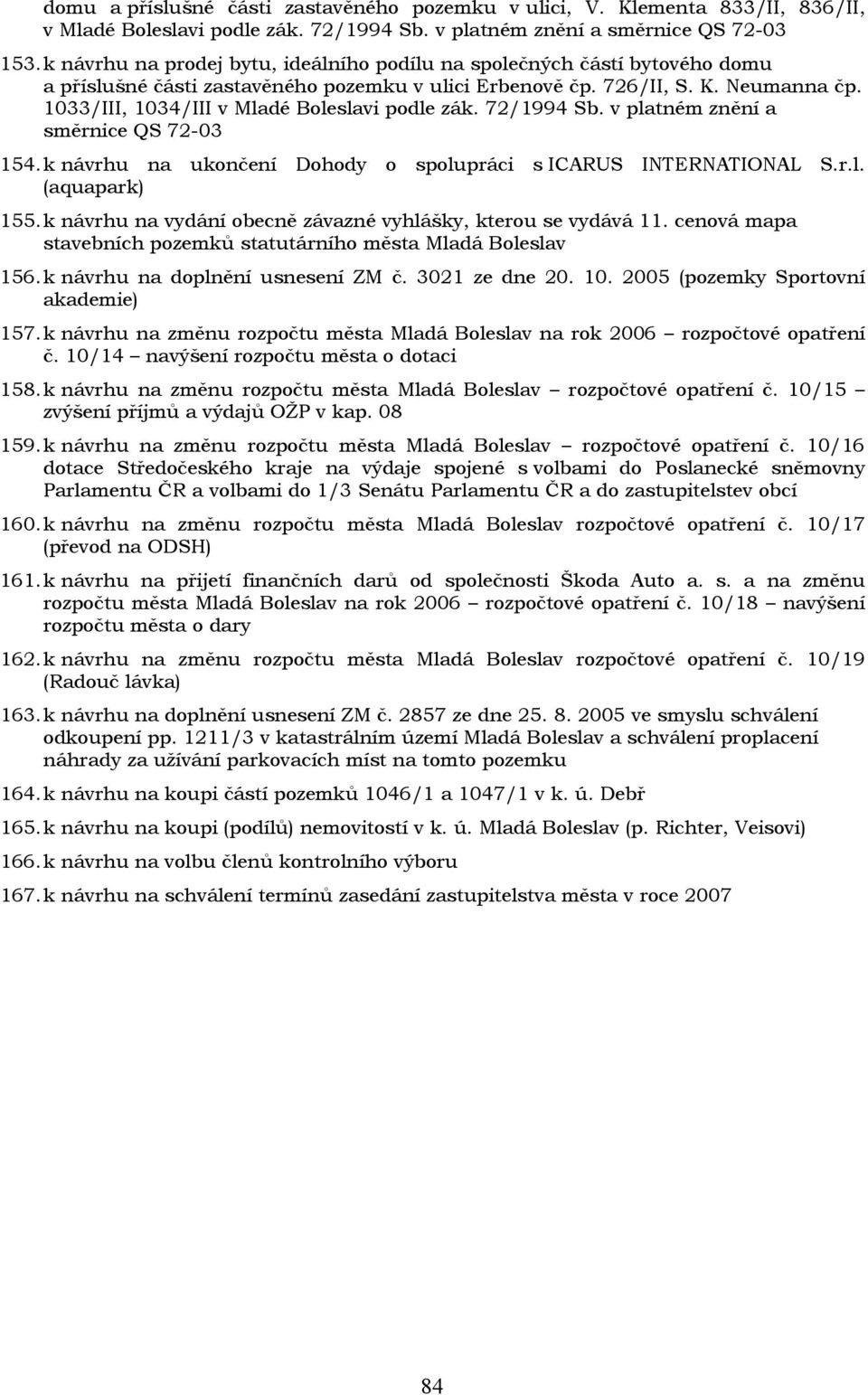 1033/III, 1034/III v Mladé Boleslavi podle zák. 72/1994 Sb. v platném znění a směrnice QS 72-03 154. k návrhu na ukončení Dohody o spolupráci s ICARUS INTERNATIONAL S.r.l. (aquapark) 155.