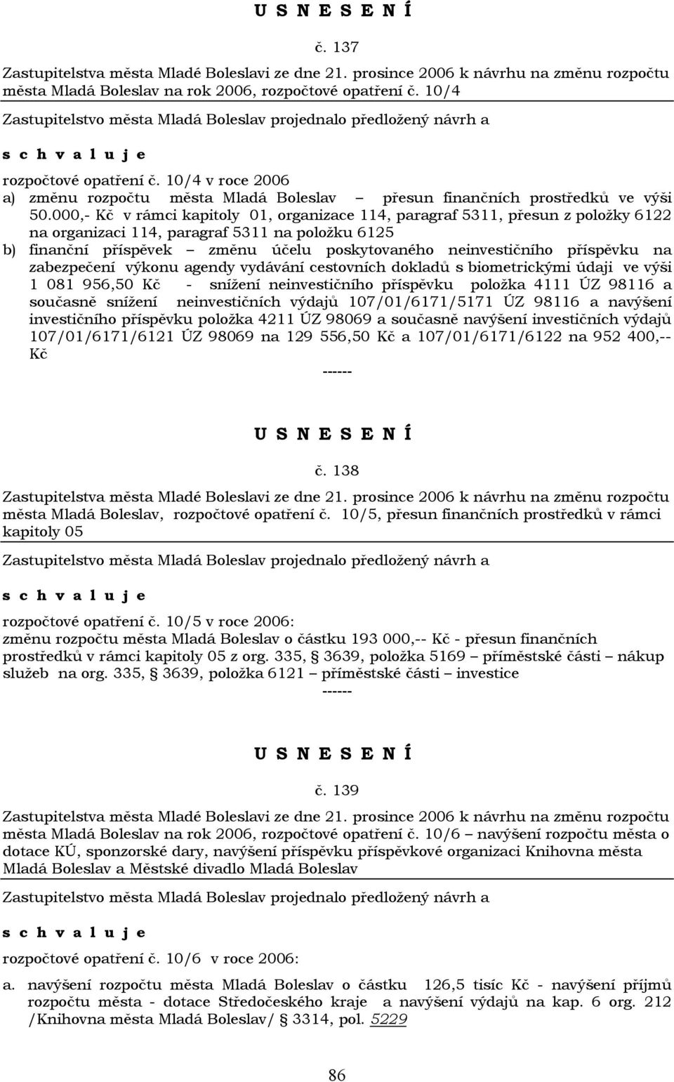 příspěvku na zabezpečení výkonu agendy vydávání cestovních dokladů s biometrickými údaji ve výši 1 081 956,50 Kč - snížení neinvestičního příspěvku položka 4111 ÚZ 98116 a současně snížení