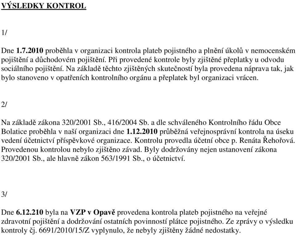 Na základě těchto zjištěných skutečností byla provedena náprava tak, jak bylo stanoveno v opatřeních kontrolního orgánu a přeplatek byl organizaci vrácen. 2/ Na základě zákona 320/2001 Sb.