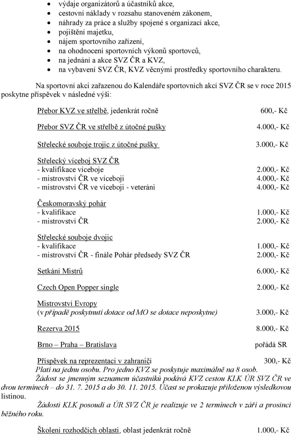 Na sportovní akci zařazenou do Kalendáře sportovních akcí SVZ ČR se v roce 2015 poskytne příspěvek v následné výši: Přebor KVZ ve střelbě, jedenkrát ročně Přebor SVZ ČR ve střelbě z útočné pušky