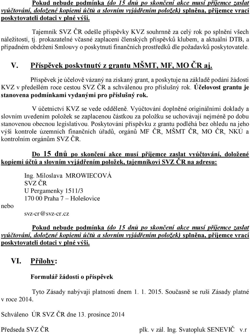 prokazatelné včasné zaplacení členských příspěvků klubem, a aktuální DTB, a případném obdržení Smlouvy o poskytnutí finančních prostředků dle požadavků poskytovatele. V.