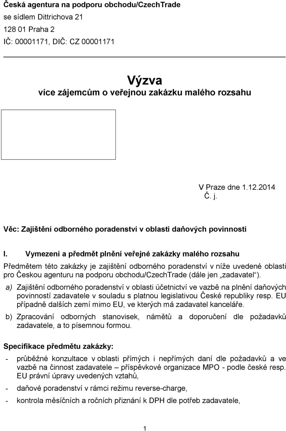 Vymezení a předmět plnění veřejné zakázky malého rozsahu Předmětem této zakázky je zajištění odborného poradenství v níže uvedené oblasti pro Českou agenturu na podporu obchodu/czechtrade (dále jen