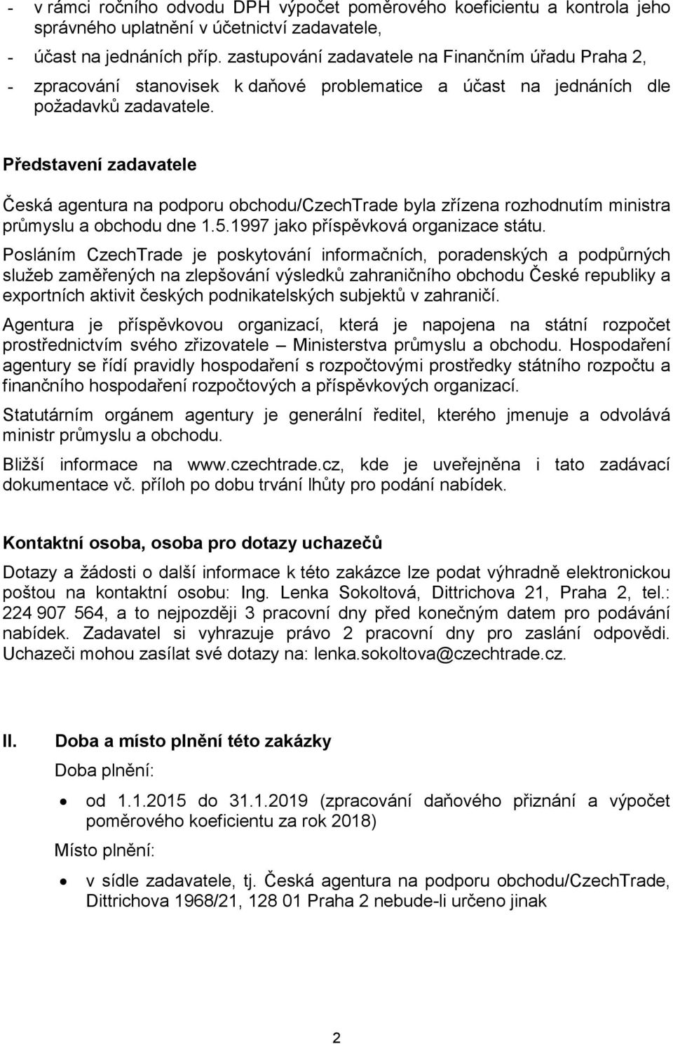 Představení zadavatele Česká agentura na podporu obchodu/czechtrade byla zřízena rozhodnutím ministra průmyslu a obchodu dne 1.5.1997 jako příspěvková organizace státu.