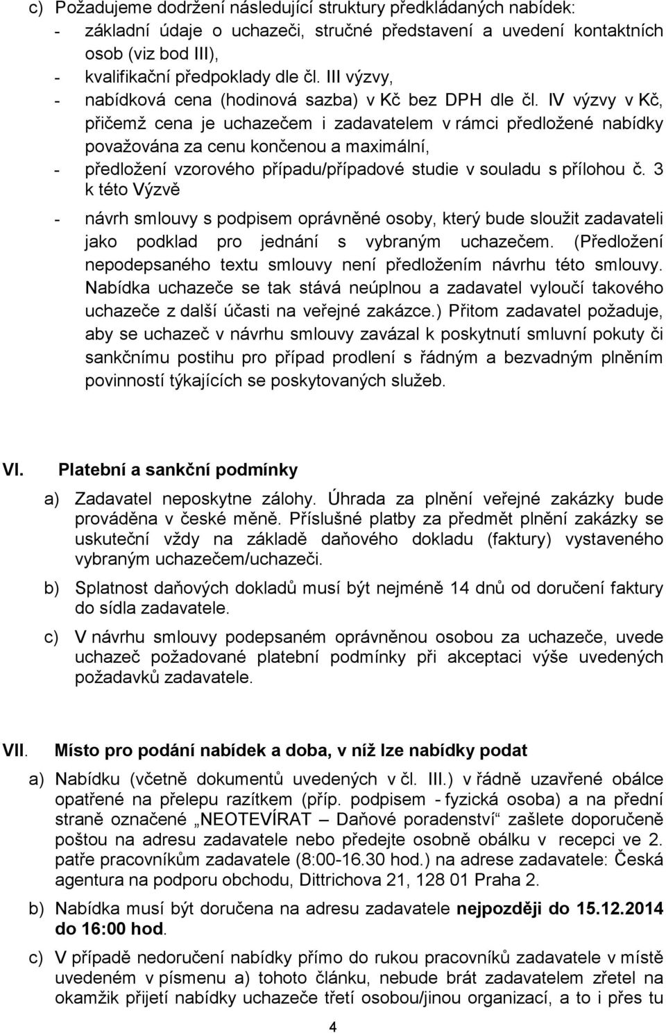 IV výzvy v Kč, přičemž cena je uchazečem i zadavatelem v rámci předložené nabídky považována za cenu končenou a maximální, - předložení vzorového případu/případové studie v souladu s přílohou č.