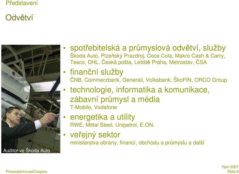 Generali, Volksbank, ŠkoFIN, ORCO Group technologie, informatika a komunikace, zábavní průmysl a média T-Mobile, Vodafone