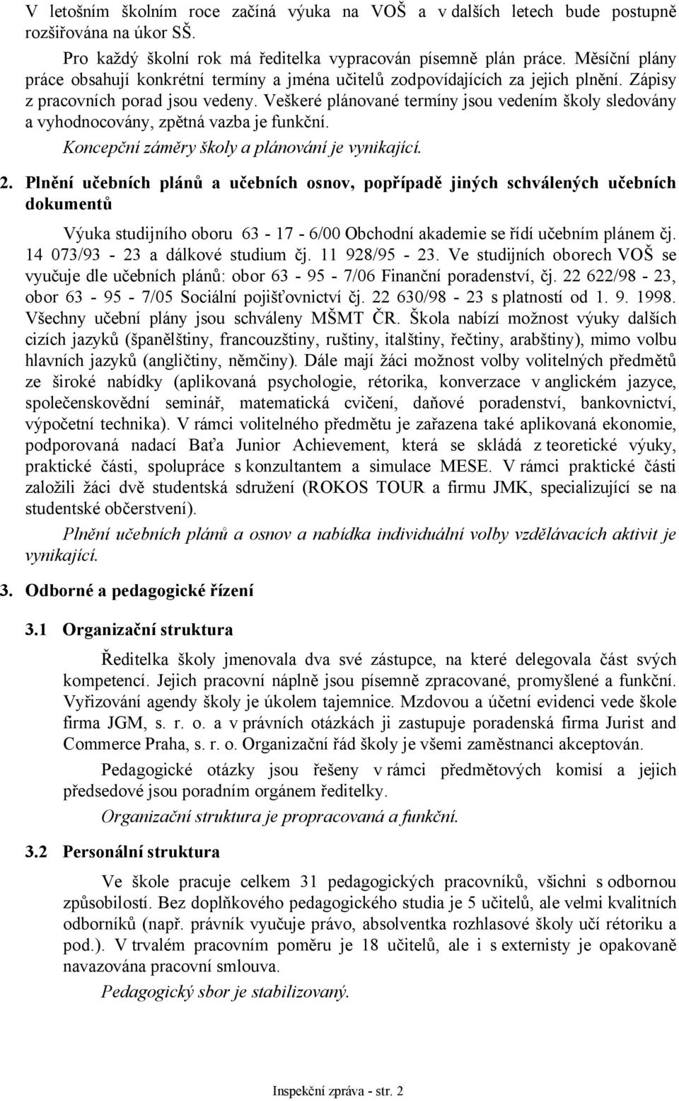 Veškeré plánované termíny jsou vedením školy sledovány a vyhodnocovány, zpětná vazba je funkční. Koncepční záměry školy a plánování je vynikající. 2.