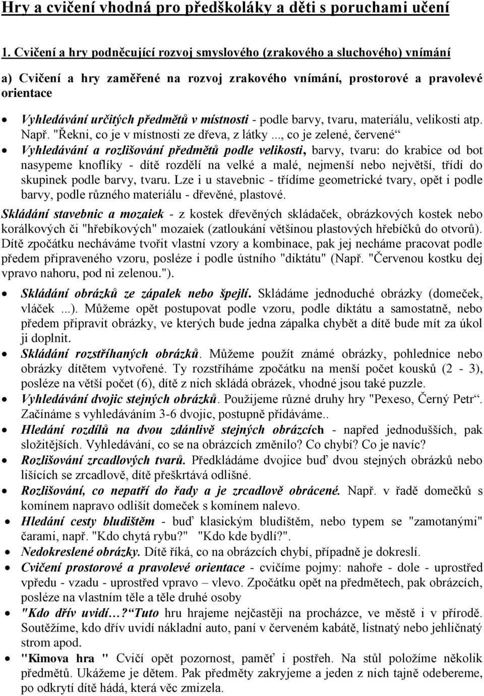 místnosti - podle barvy, tvaru, materiálu, velikosti atp. Např. "Řekni, co je v místnosti ze dřeva, z látky.