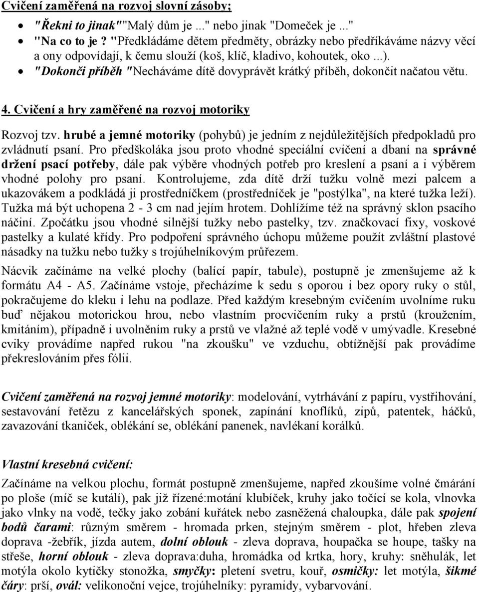 "Dokonči příběh "Necháváme dítě dovyprávět krátký příběh, dokončit načatou větu. 4. Cvičení a hry zaměřené na rozvoj motoriky Rozvoj tzv.