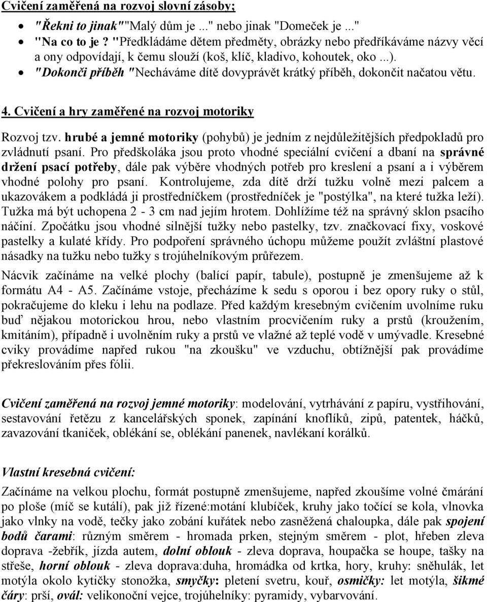 "Dokonči příběh "Necháváme dítě dovyprávět krátký příběh, dokončit načatou větu. 4. Cvičení a hry zaměřené na rozvoj motoriky Rozvoj tzv.