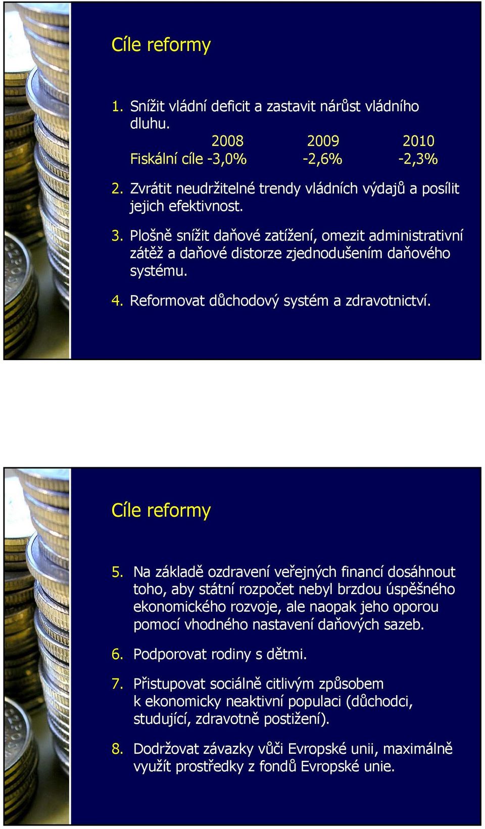 Na základě ozdravení veřejných financí dosáhnout toho, aby státní rozpočet nebyl brzdou úspěšného ekonomického rozvoje, ale naopak jeho oporou pomocí vhodného nastavení daňových sazeb. 6.