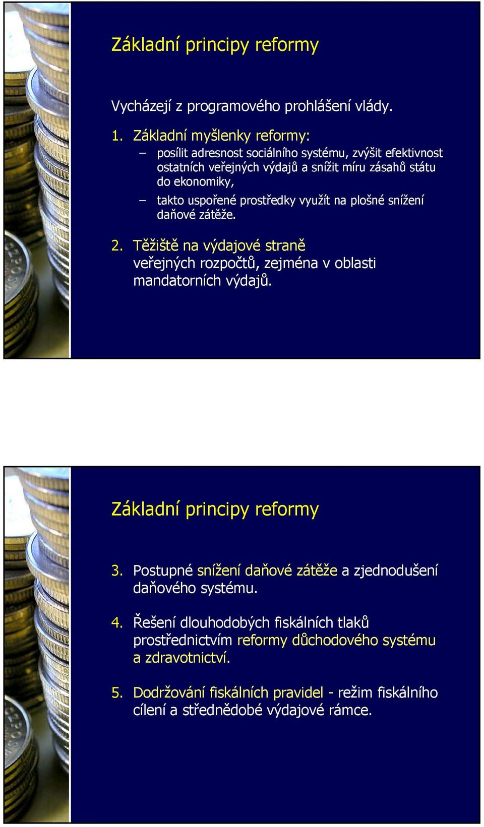 uspořené prostředky využít na plošné snížení daňové zátěže. 2. Těžiště na výdajové straně veřejných rozpočtů, zejména v oblasti mandatorních výdajů.