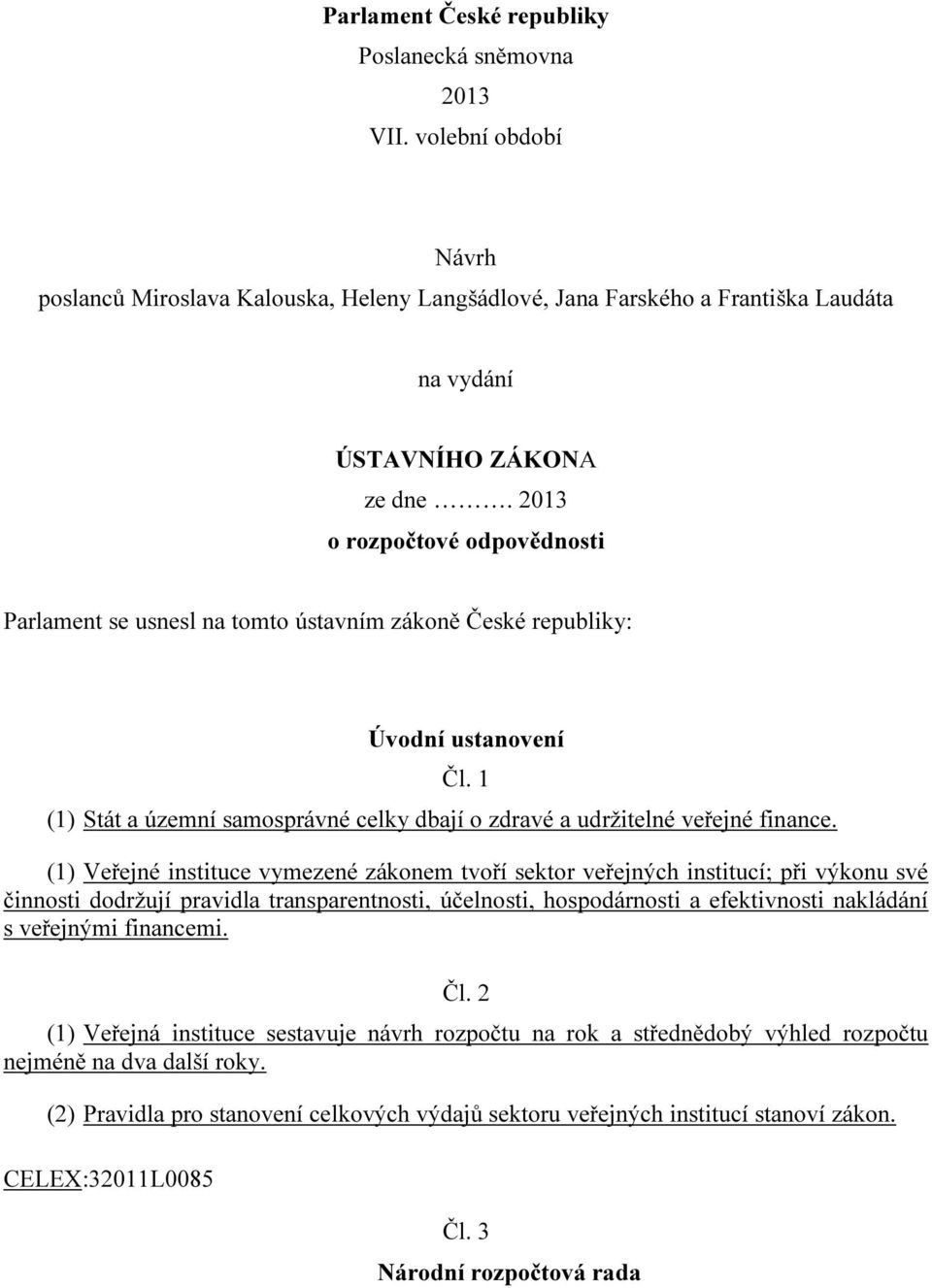 (1) Veřejné instituce vymezené zákonem tvoří sektor veřejných institucí; při výkonu své činnosti dodržují pravidla transparentnosti, účelnosti, hospodárnosti a efektivnosti nakládání s veřejnými