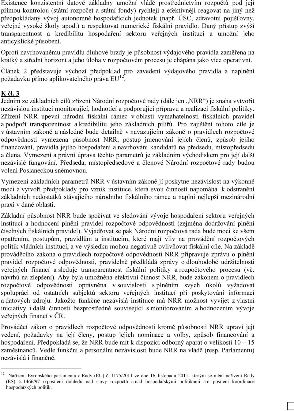 Daný přístup zvýší transparentnost a kredibilitu hospodaření sektoru veřejných institucí a umožní jeho anticyklické působení.