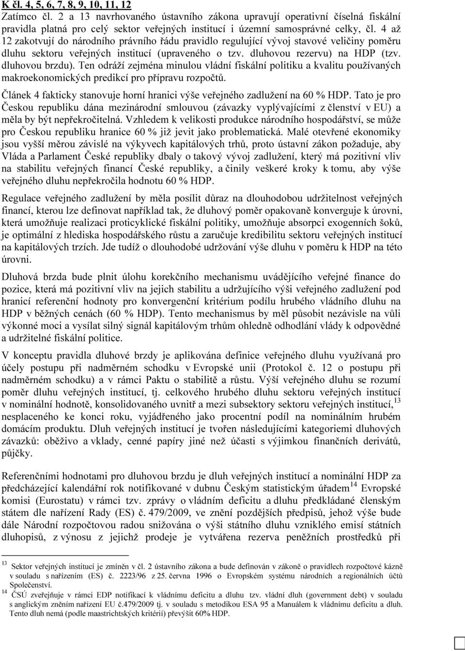 4 až 12 zakotvují do národního právního řádu pravidlo regulující vývoj stavové veličiny poměru dluhu sektoru veřejných institucí (upraveného o tzv. dluhovou rezervu) na HDP (tzv. dluhovou brzdu).