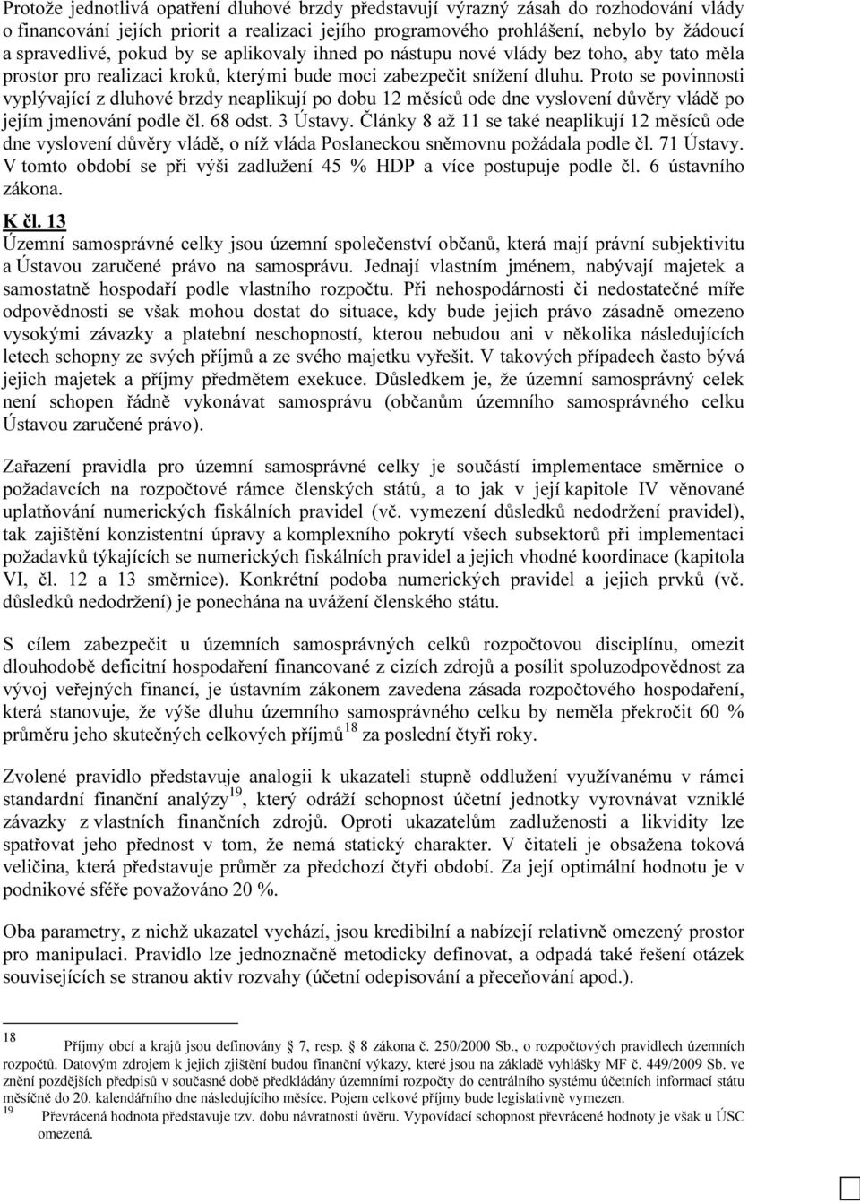 Proto se povinnosti vyplývající z dluhové brzdy neaplikují po dobu 12 měsíců ode dne vyslovení důvěry vládě po jejím jmenování podle čl. 68 odst. 3 Ústavy.