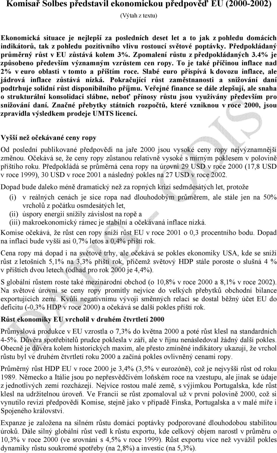 To je také příčinou inflace nad 2% v euro oblasti v tomto a příštím roce. Slabé euro přispívá k dovozu inflace, ale jádrová inflace zůstává nízká.