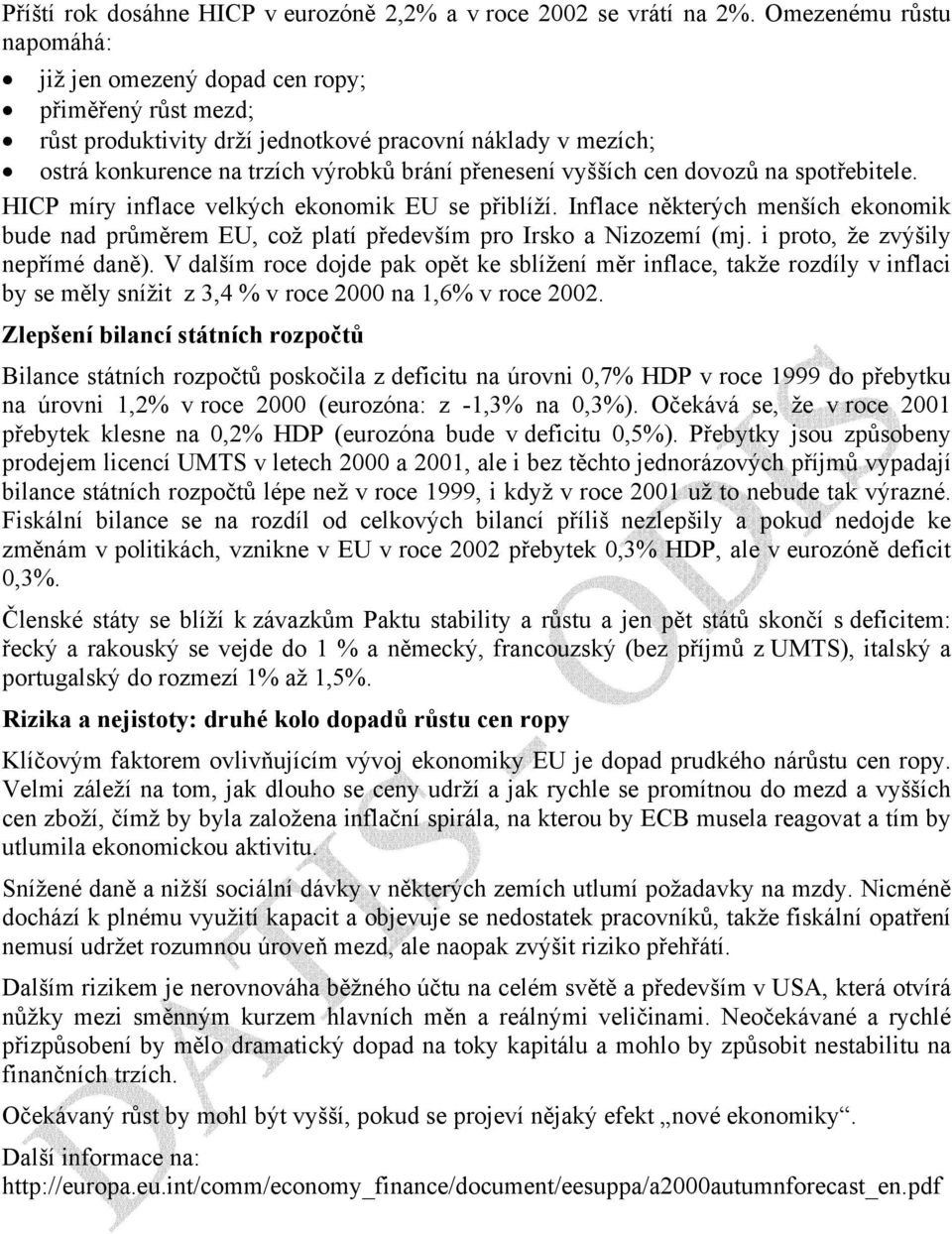 cen dovozů na spotřebitele. HICP míry inflace velkých ekonomik EU se přiblíží. Inflace některých menších ekonomik bude nad průměrem EU, což platí především pro Irsko a Nizozemí (mj.