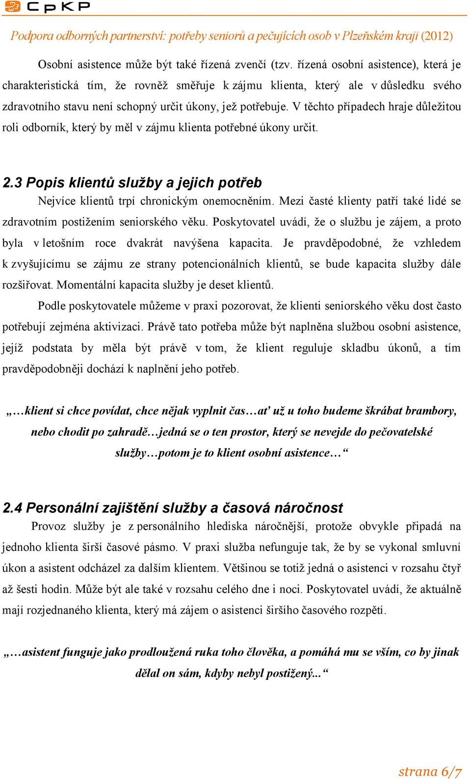 V těchto případech hraje důležitou roli odborník, který by měl v zájmu klienta potřebné úkony určit. 2.3 Popis klientů služby a jejich potřeb Nejvíce klientů trpí chronickým onemocněním.