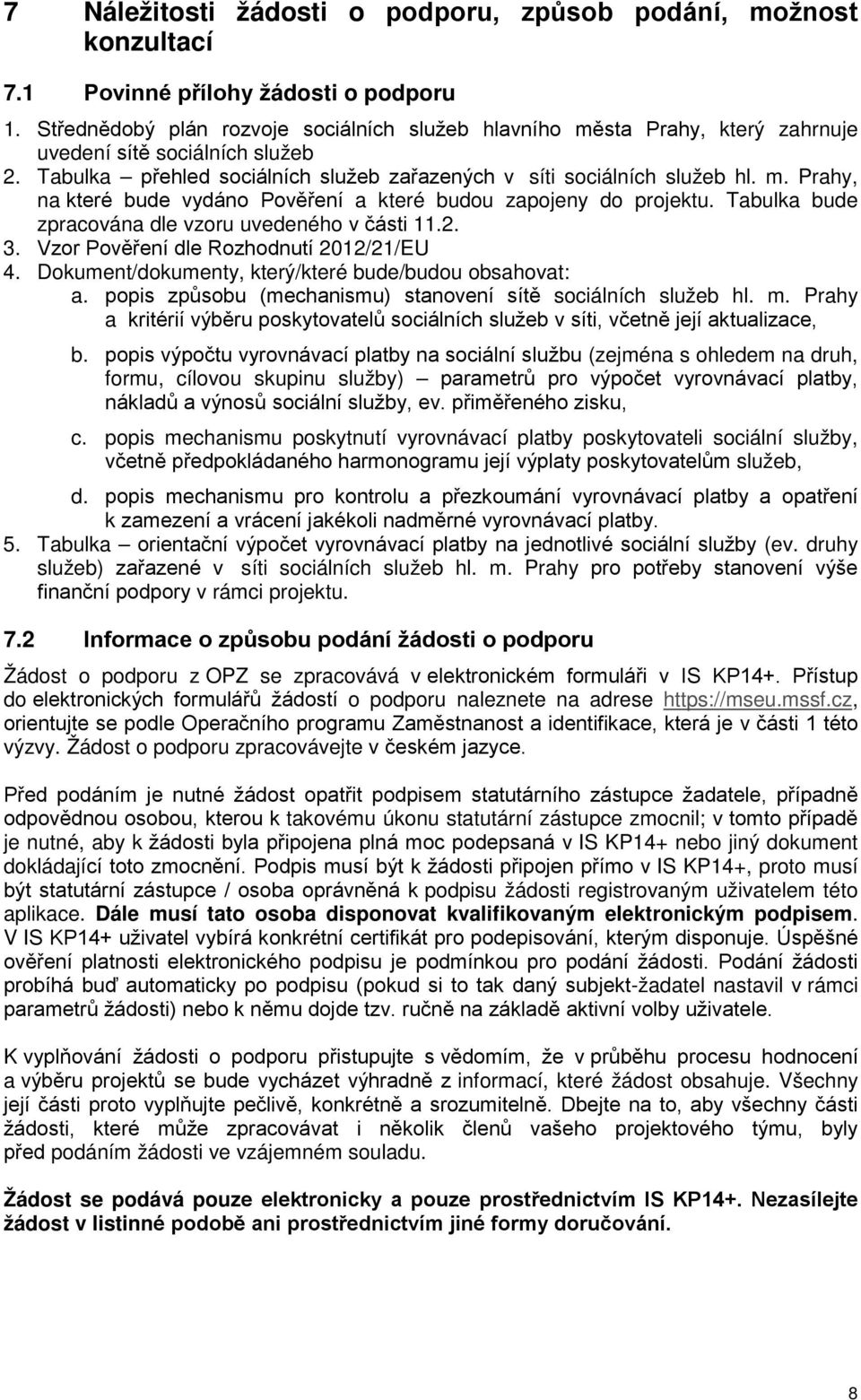 Tabulka bude zpracována dle vzoru uvedeného v části 11.2. 3. Vzor Pověření dle Rozhodnutí 2012/21/EU 4. Dokument/dokumenty, který/které bude/budou obsahovat: a.