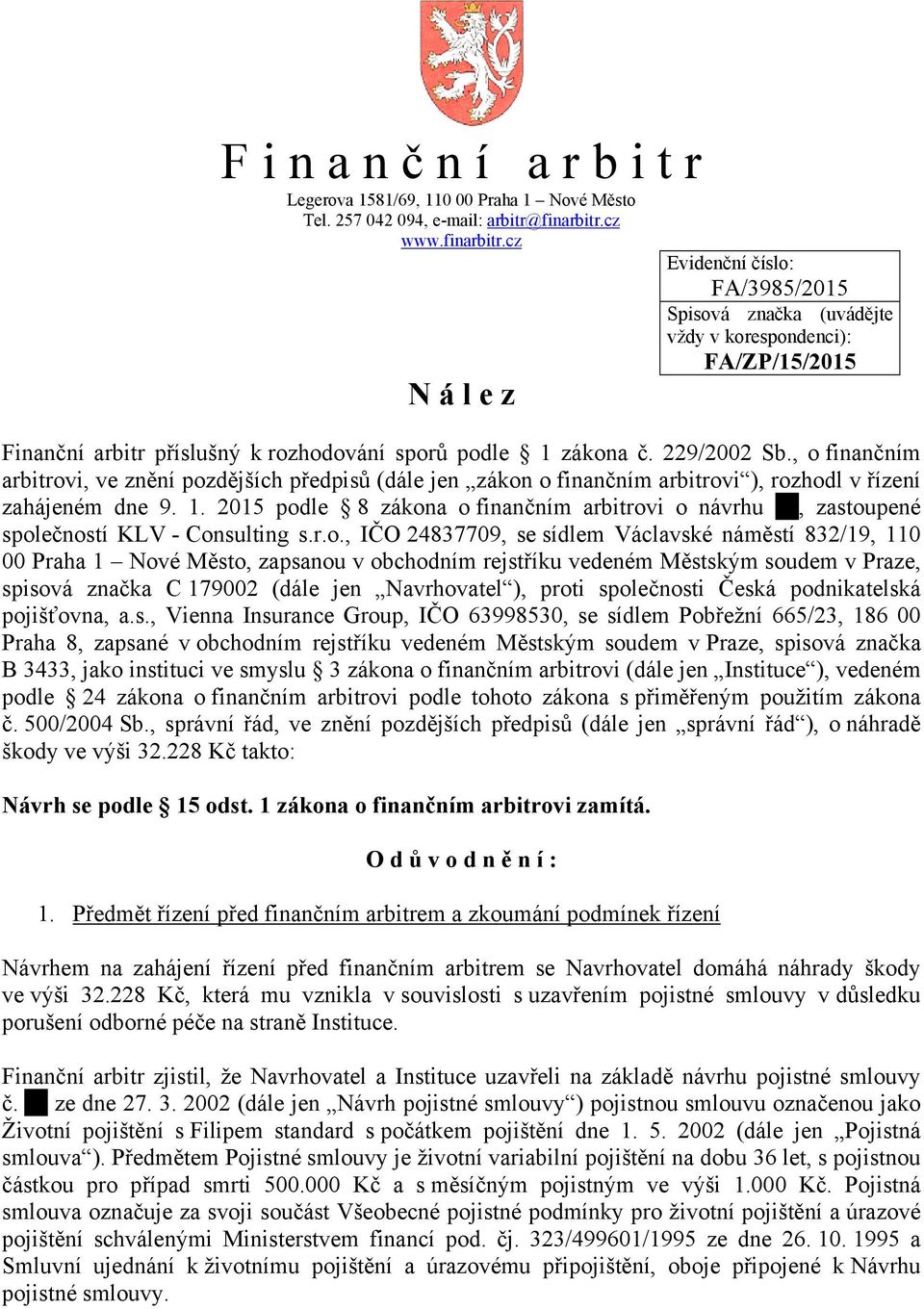 , o finančním arbitrovi, ve znění pozdějších předpisů (dále jen zákon o finančním arbitrovi ), rozhodl v řízení zahájeném dne 9. 1.