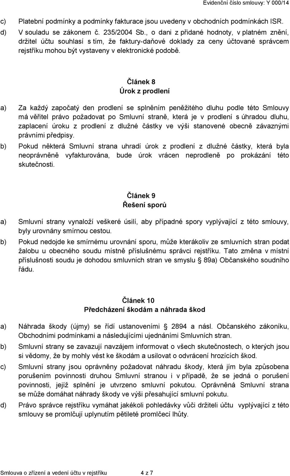 Článek 8 Úrok z prodlení a) Za každý započatý den prodlení se splněním peněžitého dluhu podle této Smlouvy má věřitel právo požadovat po Smluvní straně, která je v prodlení s úhradou dluhu, zaplacení