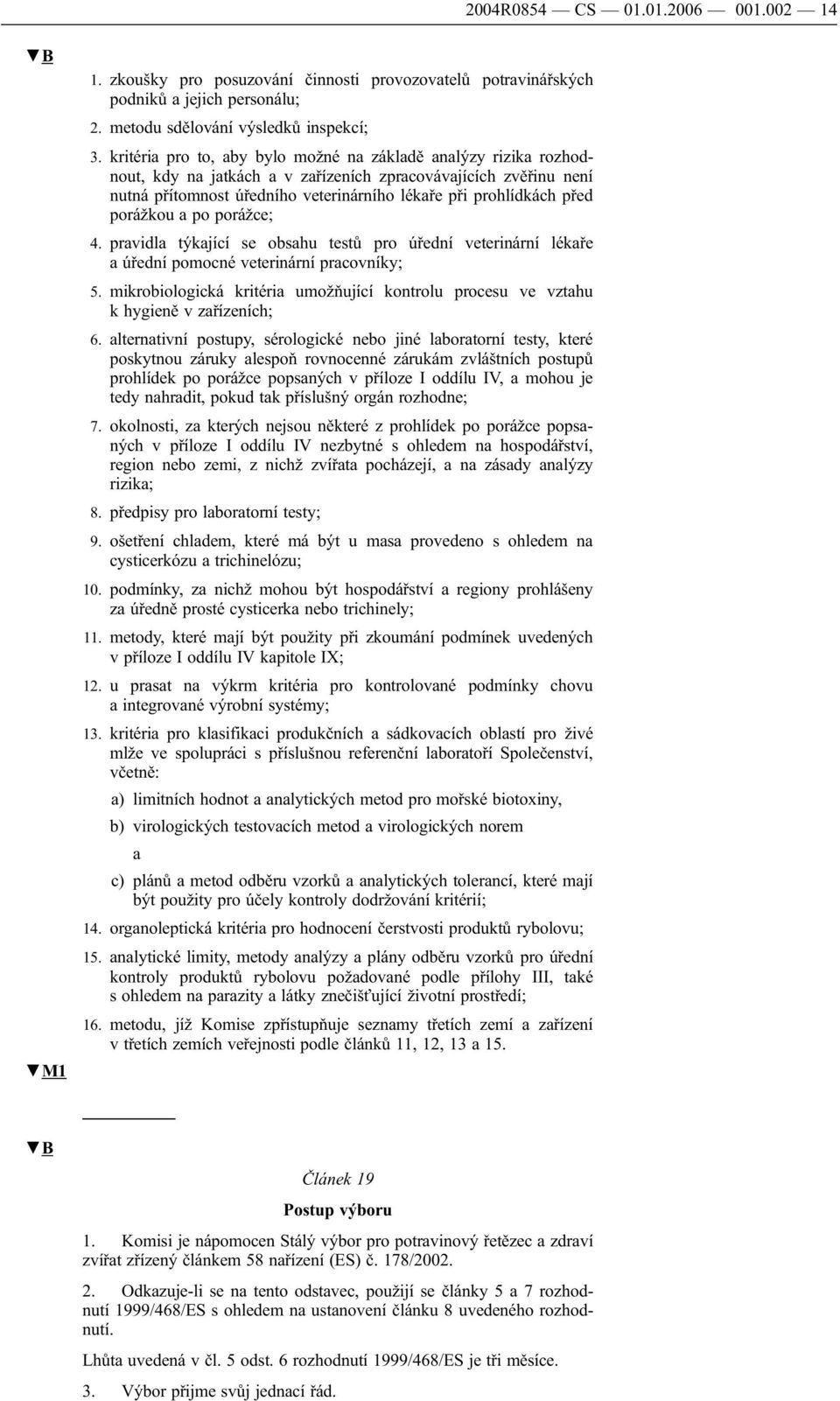 porážce; 4. prvidl týkjící se obshu testů pro úřední veterinární lékře úřední pomocné veterinární prcovníky; 5. mikrobiologická kritéri umožňující kontrolu procesu ve vzthu k hygieně v zřízeních; 6.