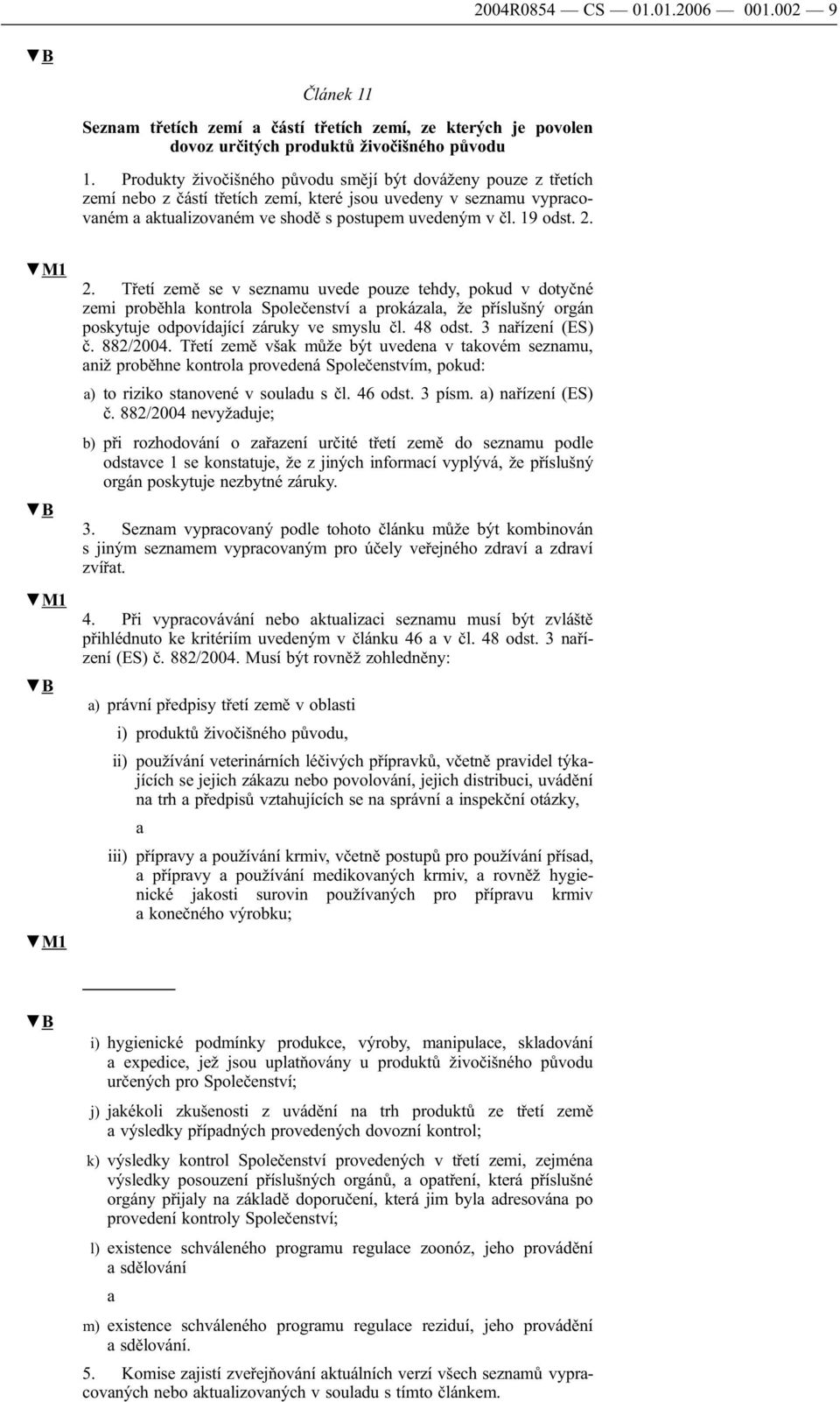 M1 M1 M1 2. Třetí země se v seznmu uvede pouze tehdy, pokud v dotyčné zemi proběhl kontrol Společenství prokázl, že příslušný orgán poskytuje odpovídjící záruky ve smyslu čl. 48 odst.