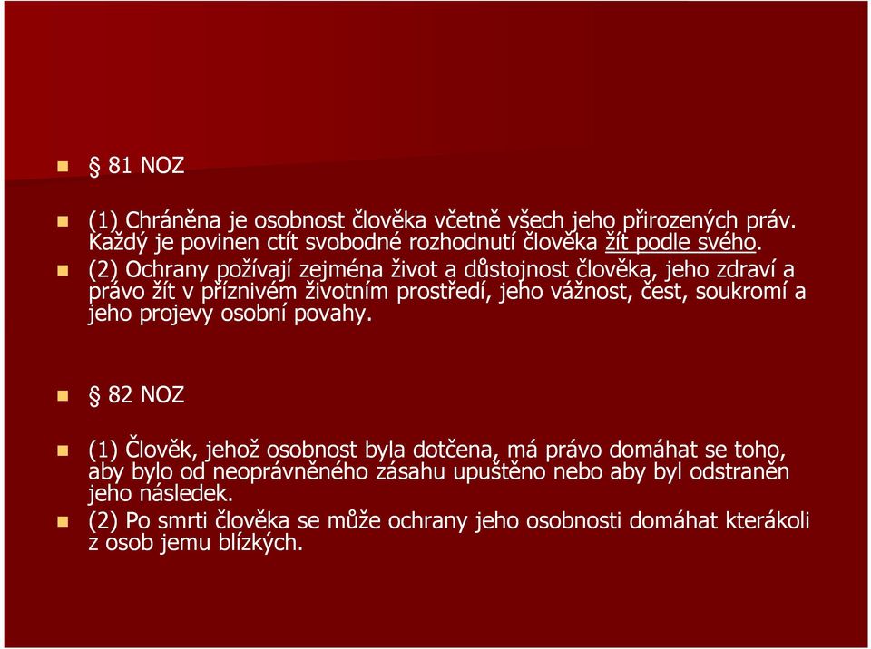 (2) Ochrany požívají zejména život a důstojnost člověka, jeho zdraví a právo žít v příznivém životním prostředí, jeho vážnost, čest,