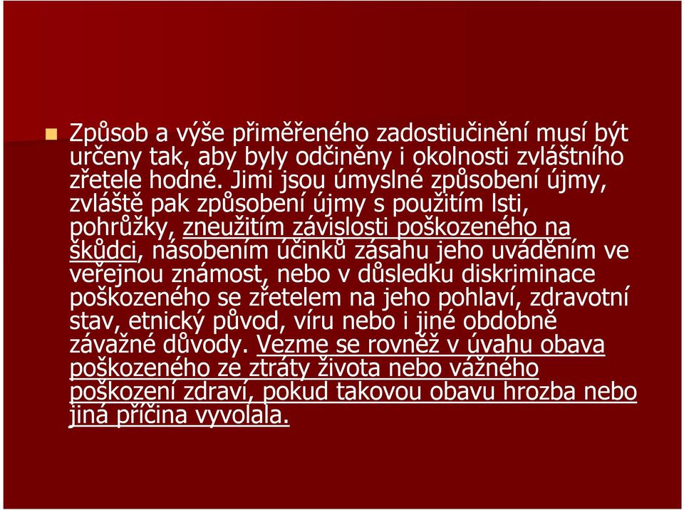 zásahu jeho uváděním ve veřejnou známost, nebo v důsledku diskriminace poškozeného se zřetelem na jeho pohlaví, zdravotní stav, etnický původ, víru