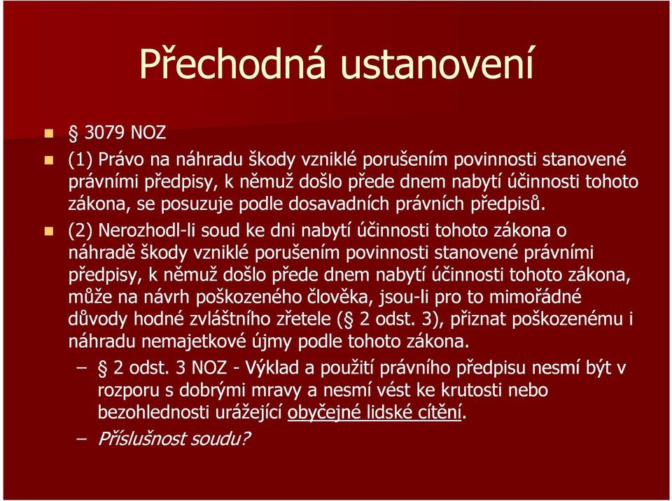 (2) Nerozhodl-li li soud ke dni nabytí účinnosti tohoto zákona o náhradě škody vzniklé porušením povinnosti stanovené právními předpisy, k němuž došlo přede dnem nabytí účinnosti tohoto