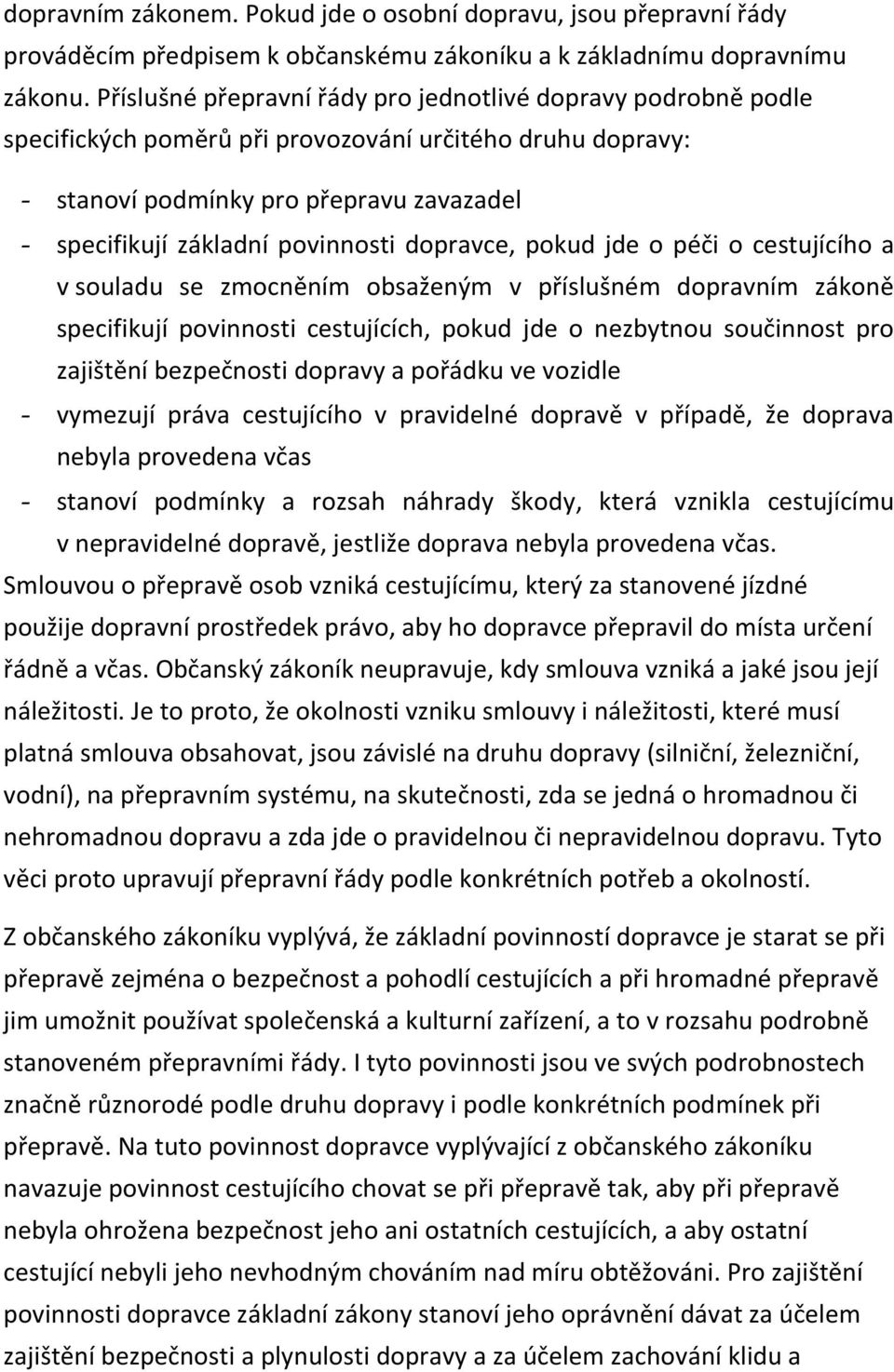 dopravce, pokud jde o péči o cestujícího a v souladu se zmocněním obsaženým v příslušném dopravním zákoně specifikují povinnosti cestujících, pokud jde o nezbytnou součinnost pro zajištění