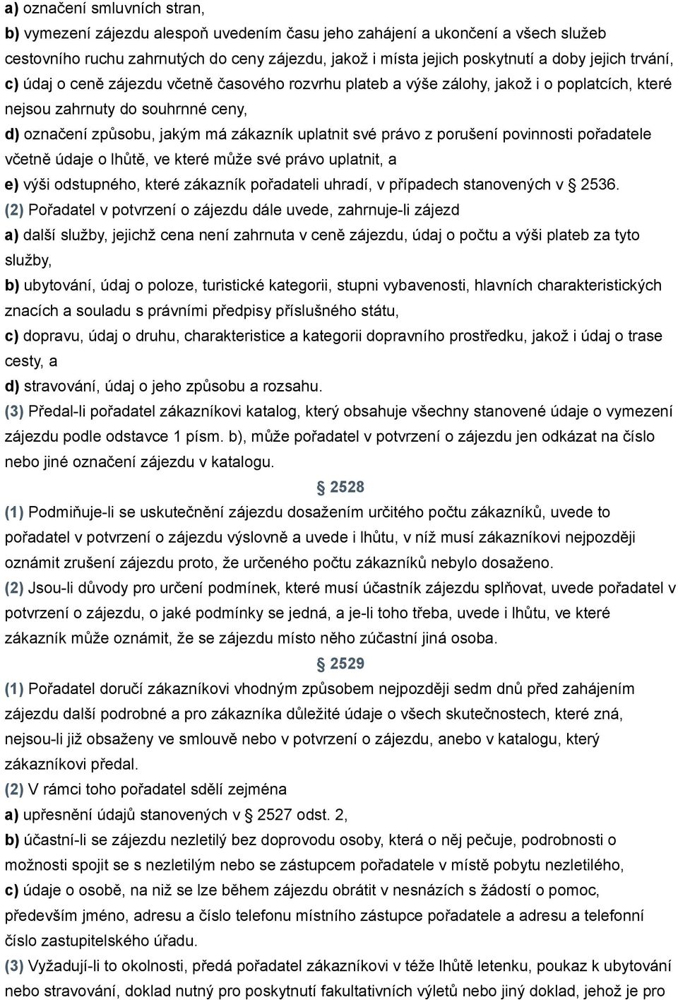 právo z porušení povinnosti pořadatele včetně údaje o lhůtě, ve které může své právo uplatnit, a e) výši odstupného, které zákazník pořadateli uhradí, v případech stanovených v 2536.