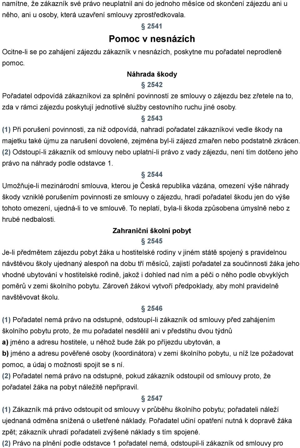 Náhrada škody 2542 Pořadatel odpovídá zákazníkovi za splnění povinností ze smlouvy o zájezdu bez zřetele na to, zda v rámci zájezdu poskytují jednotlivé služby cestovního ruchu jiné osoby.