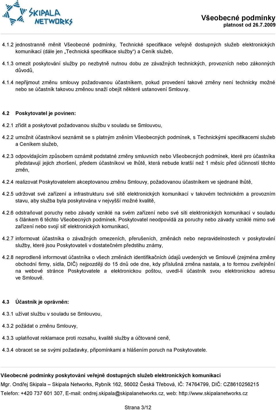 2 Poskytovatel je povinen: 4.2.1 zřídit a poskytovat požadovanou službu v souladu se Smlouvou, 4.2.2 umožnit účastníkovi seznámit se s platným zněním Všeobecných podmínek, s Technickými specifikacemi služeb a Ceníkem služeb, 4.