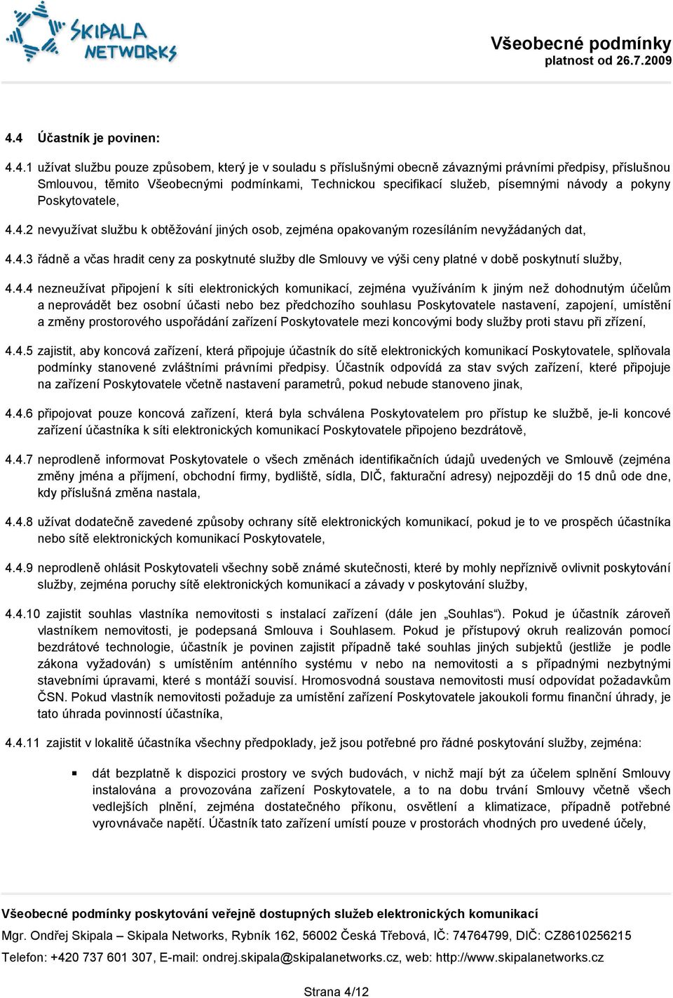 4.4 nezneužívat připojení k síti elektronických komunikací, zejména využíváním k jiným než dohodnutým účelům a neprovádět bez osobní účasti nebo bez předchozího souhlasu Poskytovatele nastavení,