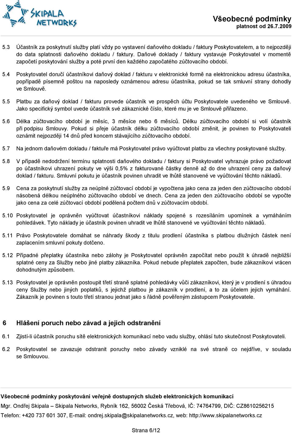 4 Poskytovatel doručí účastníkovi daňový doklad / fakturu v elektronické formě na elektronickou adresu účastníka, popřípadě písemně poštou na naposledy oznámenou adresu účastníka, pokud se tak