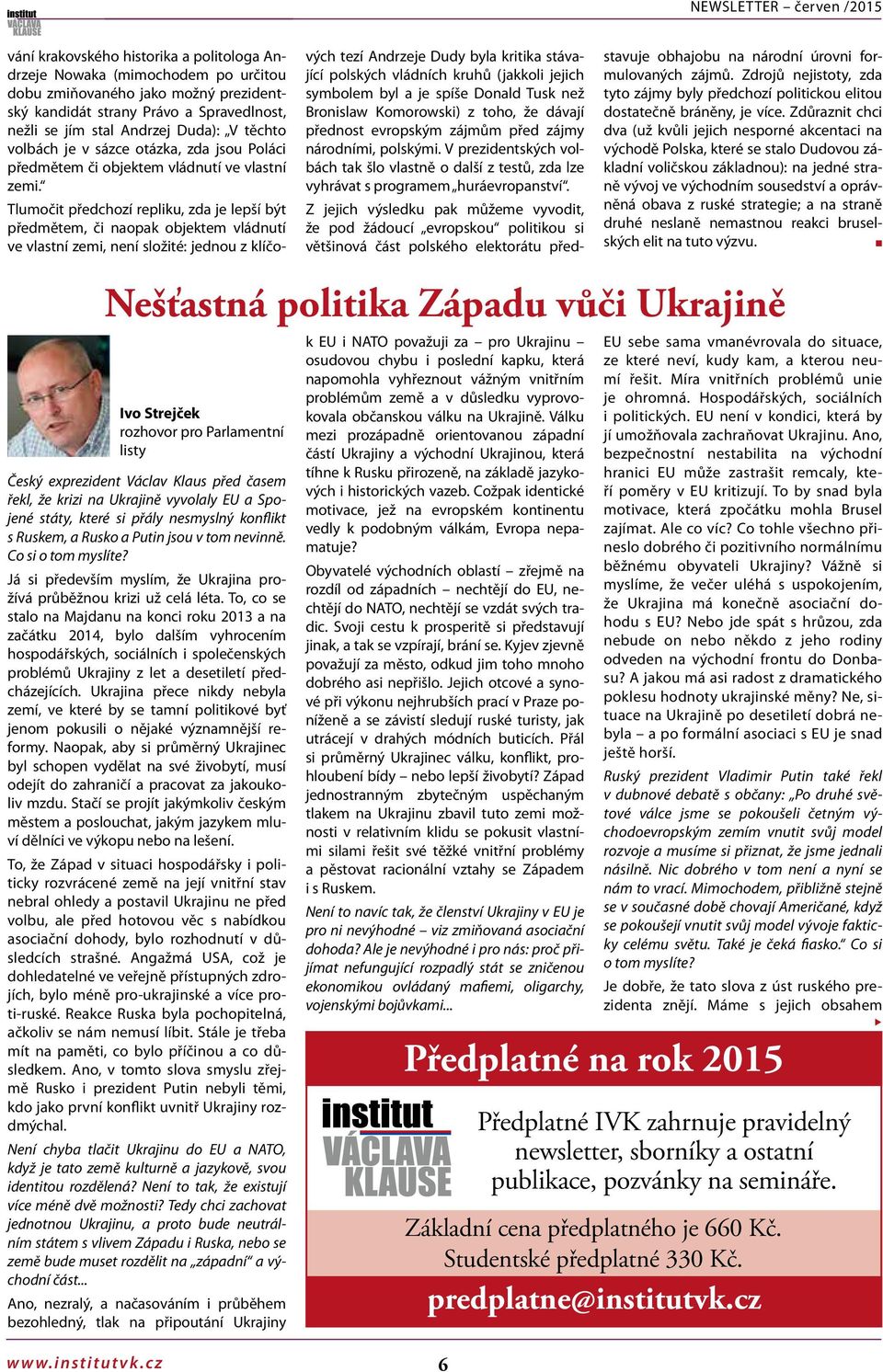 Tlumočit předchozí repliku, zda je lepší být předmětem, či aopak objektem vládutí ve vlastí zemi, eí složité: jedou z klíčových tezí Adrzeje Dudy byla kritika stávající polských vládích kruhů