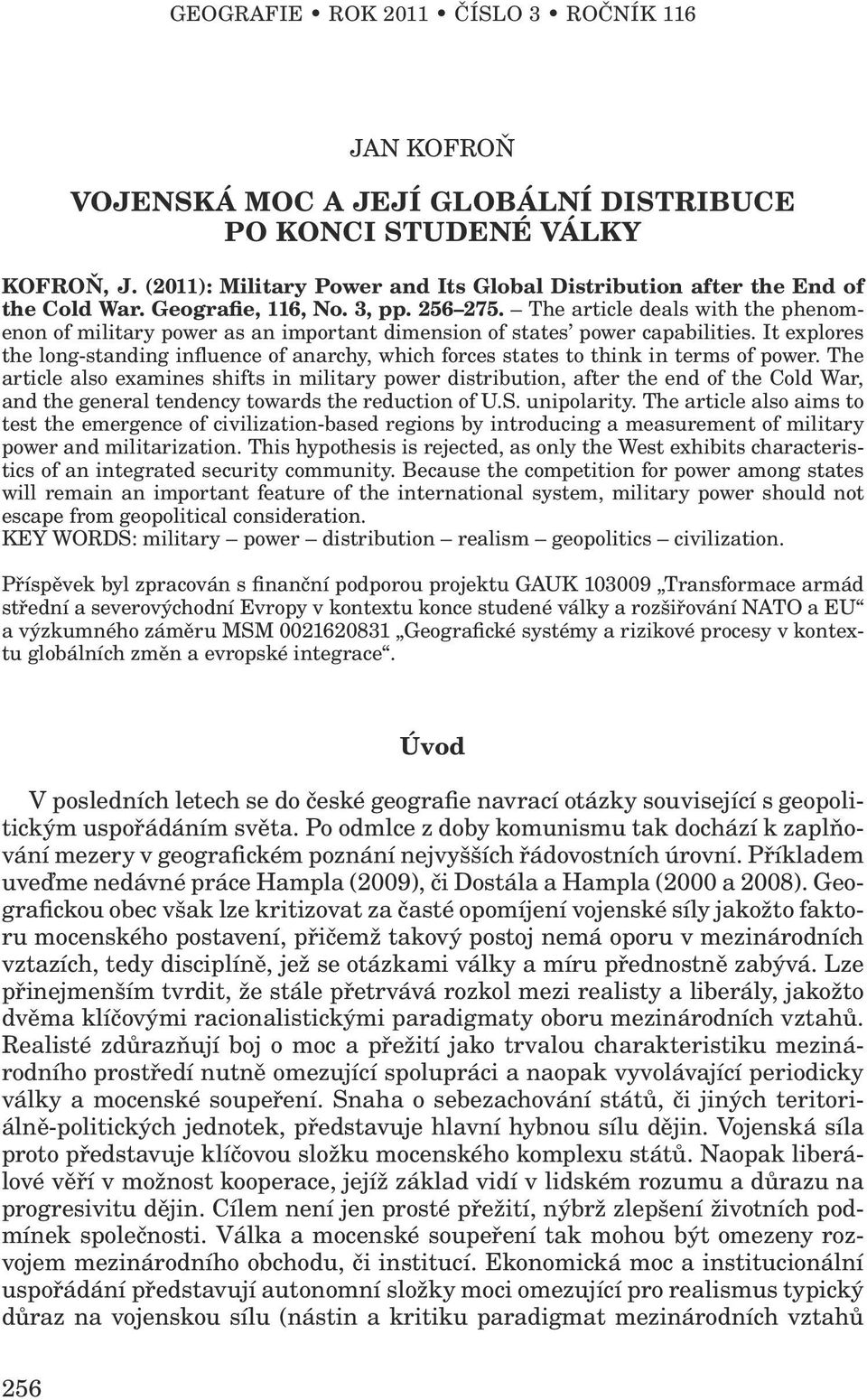 The article deals with the phenomenon of military power as an important dimension of states power capabilities.