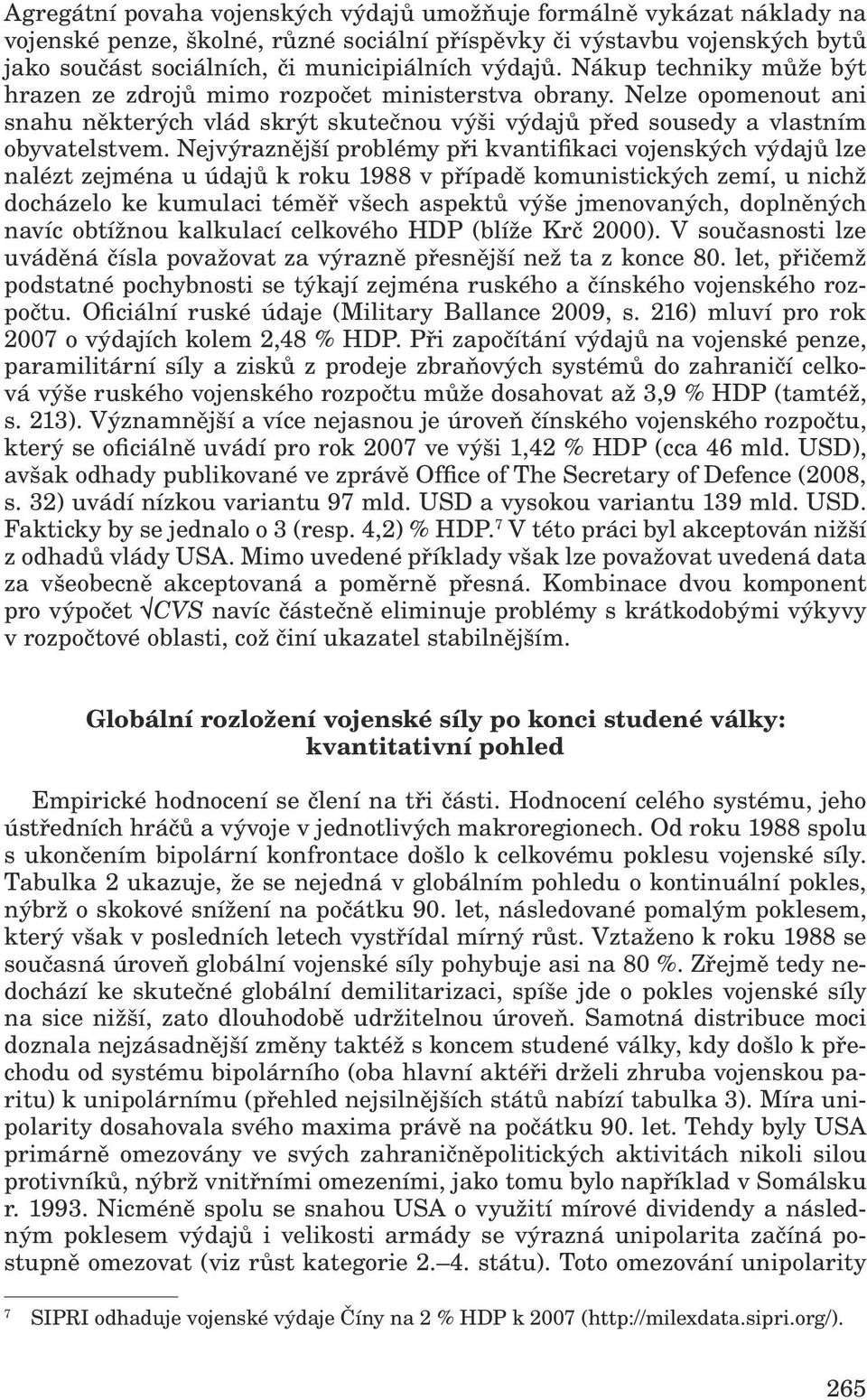 Nejvýraznější problémy při kvantifikaci vojenských výdajů lze nalézt zejména u údajů k roku 1988 v případě komunistických zemí, u nichž docházelo ke kumulaci téměř všech aspektů výše jmenovaných,