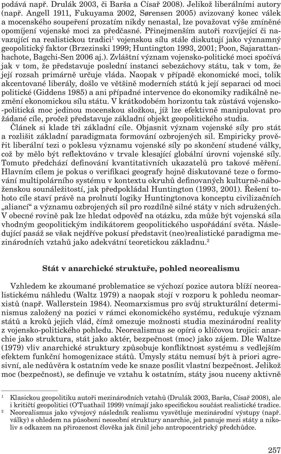 Přinejmenším autoři rozvíjející či navazující na realistickou tradici 1 vojenskou sílu stále diskutují jako významný geopolitický faktor (Brzezinski 1999; Huntington 1993, 2001; Poon,