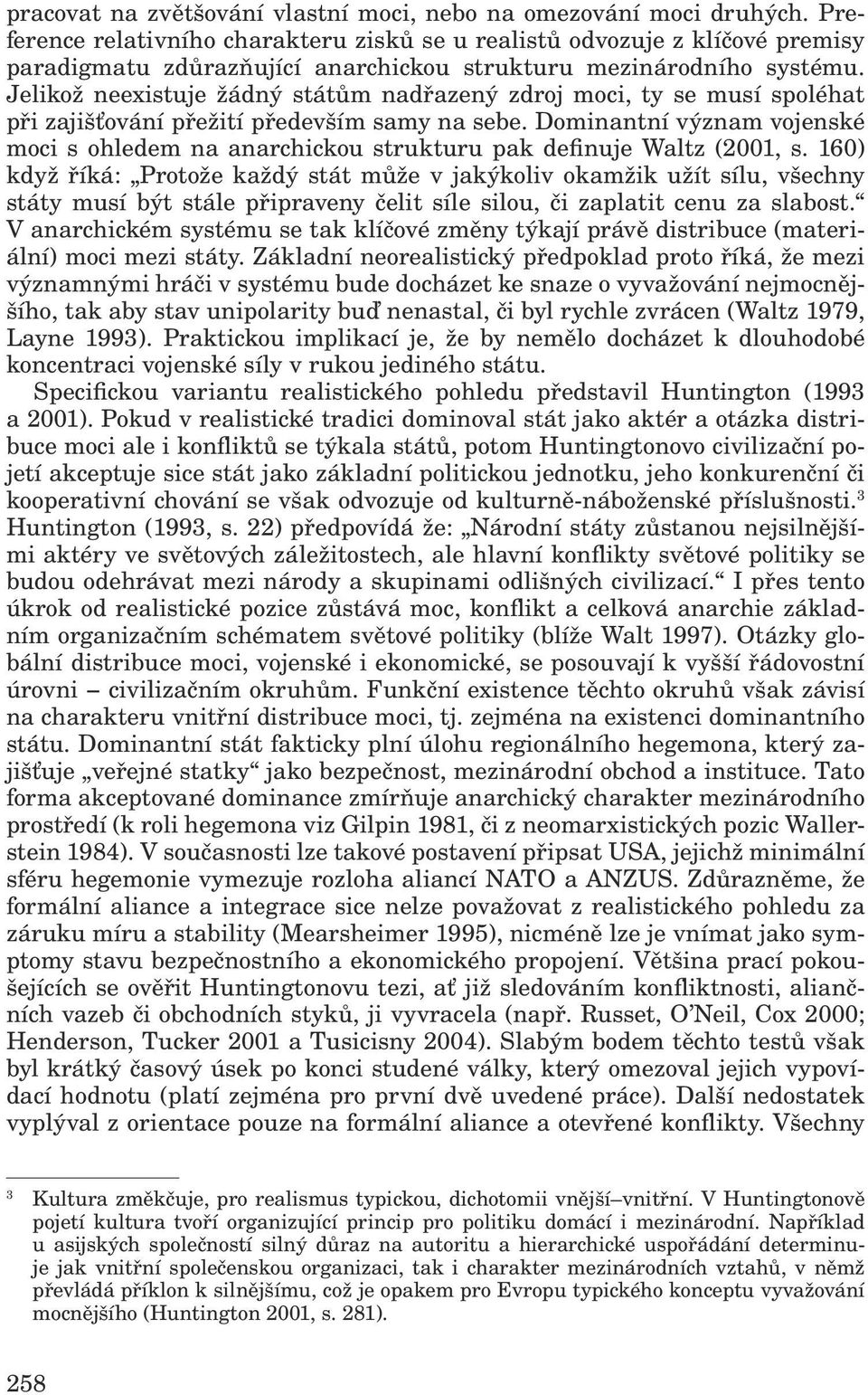 Jelikož neexistuje žádný státům nadřazený zdroj moci, ty se musí spoléhat při zajišťování přežití především samy na sebe.