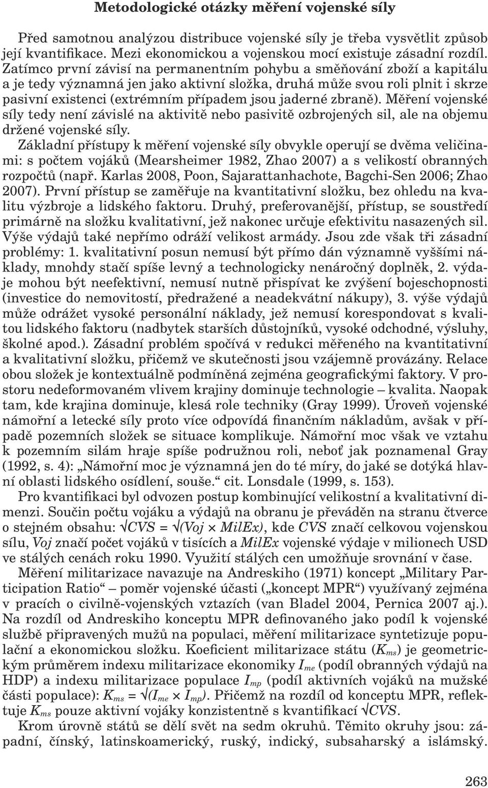 jaderné zbraně). Měření vojenské síly tedy není závislé na aktivitě nebo pasivitě ozbrojených sil, ale na objemu držené vojenské síly.