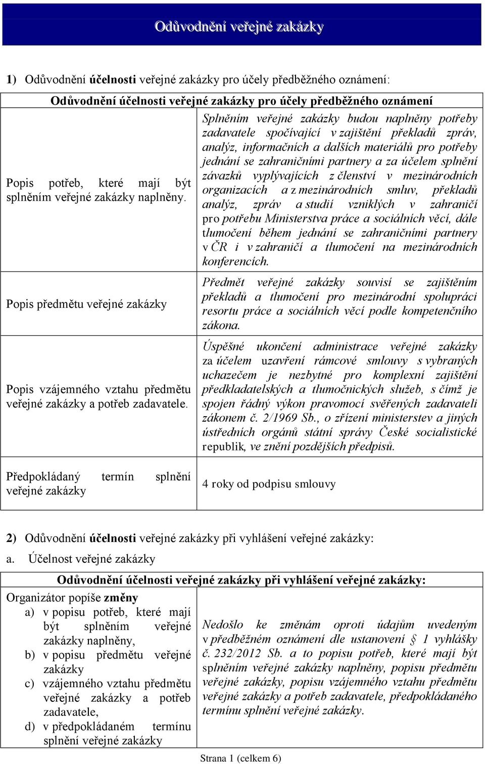 Splněním veřejné zakázky budou naplněny potřeby zadavatele spočívající v zajištění překladů zpráv, analýz, informačních a dalších materiálů pro potřeby jednání se zahraničními partnery a za účelem