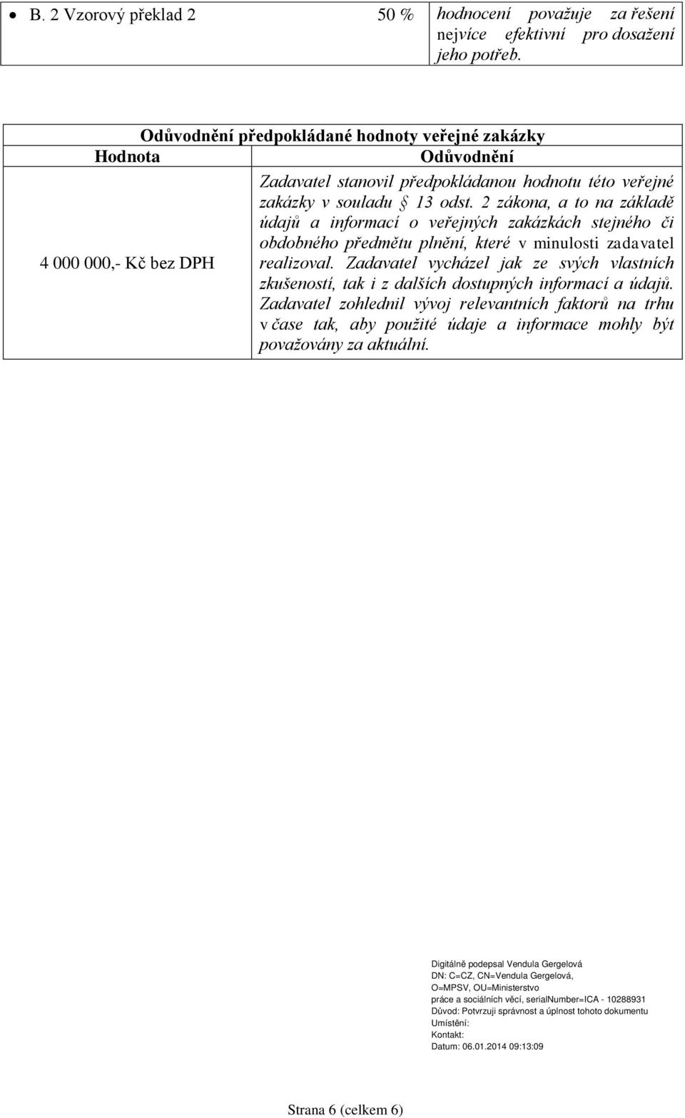 2 zákona, a to na základě údajů a informací o veřejných zakázkách stejného či obdobného předmětu plnění, které v minulosti zadavatel 4 000 000,- Kč bez DPH realizoval.