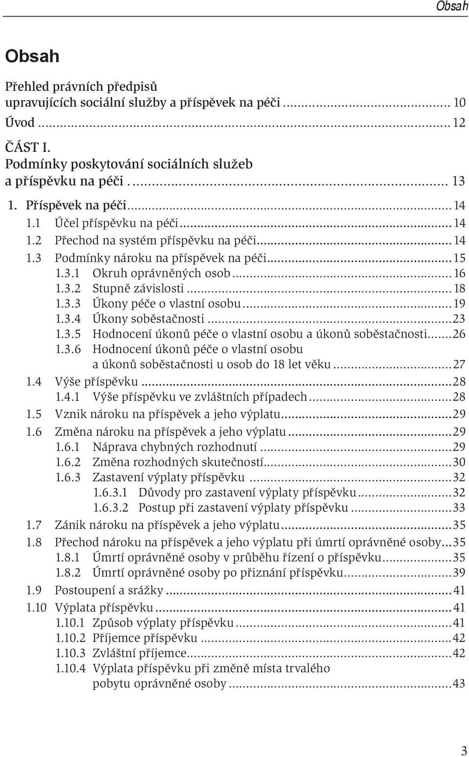 ..19 1.3.4 Úkony soběstačnosti...23 1.3.5 Hodnocení úkonů péče o vlastní osobu a úkonů soběstačnosti...26 1.3.6 Hodnocení úkonů péče o vlastní osobu a úkonů soběstačnosti u osob do 18 let věku...27 1.