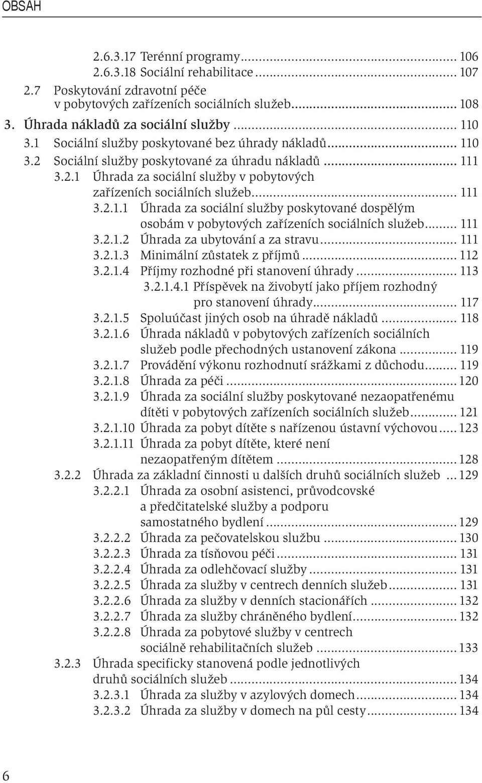 .. 111 3.2.1.1 Úhrada za sociální služby poskytované dospělým osobám v pobytových zařízeních sociálních služeb... 111 3.2.1.2 Úhrada za ubytování a za stravu... 111 3.2.1.3 Minimální zůstatek z příjmů.